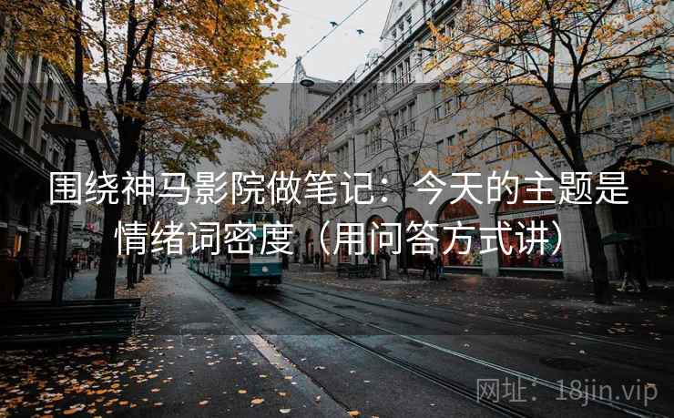 围绕神马影院做笔记：今天的主题是情绪词密度（用问答方式讲）
