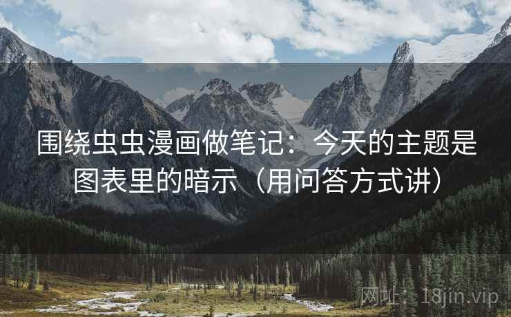 围绕虫虫漫画做笔记：今天的主题是图表里的暗示（用问答方式讲）